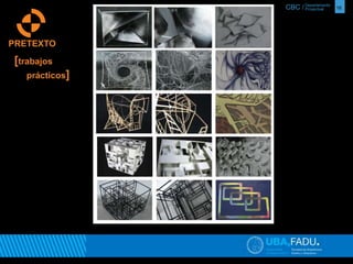 CBC / 16 Departamento 
Proyectual 
PRETEXTO 
[trabajos 
prácticos] 
 