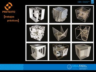 CBC / 22 Departamento 
Proyectual 
PRETEXTO 
[trabajos 
prácticos] 
 