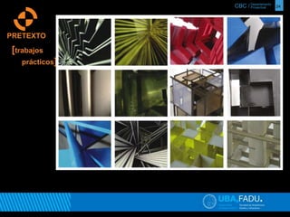 CBC / 24 Departamento 
Proyectual 
PRETEXTO 
[trabajos 
prácticos] 
 