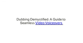 Dubbing Demystified: A Guide to
Seamless Video Voiceovers
 