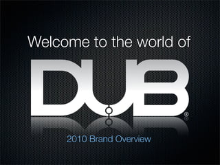 Welcome to the world of




     2010 Brand Overview
 