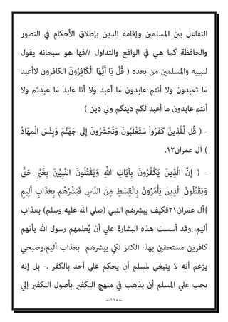 ~
١٠٩
~
‫وﻳﺴﺘﺄﻧﻒ‬ ، ‫اﻟﻔﺎﺟﺮة‬ ‫ﴎﻳﺮﺗﻪ‬ ‫ﻋﻠﻴﻪ‬ ‫ﺗﻨﻄﻮي‬ ‫وإﻓﻜﺎ‬ ‫ﻛﺬﺑﺎ‬ ‫وأي‬ ‫اﻟﺨﺒﻴﺚ‬
‫ﻗﺎﺋﻼ‬ ‫ﻛﻼﻣﻪ‬ ‫ﺻﺒﺤﻲ‬ ‫اﺣﻤﺪ‬
:
‫ﻓﻬﻮ‬ ،‫ﺗﻌﺎﱃ‬ ‫ﷲ‬ ‫ﻳﺨﺺ‬ ‫ﻣﺎ‬ ‫ﻫﻮ‬ ‫وذﻟﻚ‬
‫ﺻﺎﺣ‬ ‫وﻫﻮ‬ ‫اﻟﺪﻳﻦ‬ ‫ﺻﺎﺣﺐ‬
‫ﻋﲆ‬ ‫ﻳﺮد‬ ‫اﻟﺬى‬ ‫وﻫﻮ‬ ‫اﻟﺪﻳﻦ‬ ‫ﻳﻮم‬ ‫وﻣﺎﻟﻚ‬ ‫ﺐ‬
‫ﻓﻴﻬﺎ‬ ‫أﺳﺎءوا‬ ‫أو‬ ‫اﻟﻌﻘﻴﺪة‬ ‫ﰱ‬ ‫أﺣﺴﻨﻮا‬ ‫إن‬ ‫اﻟﺒﴩ‬
).
‫اﻟﺒﻨﺪاري‬ ‫ﻗﻠﺖ‬
) :
‫ﻋﻨﻮان‬
(
‫ﻋﻦ‬ ‫اﺟﻬﺎ‬‫ﺮ‬‫وإﺧ‬ ‫ﷲ‬ ‫ﻟﴩﻳﻌﺔ‬ ‫ﻣﻨﺼﻮر‬ ‫أﺣﻤﺪ‬ ‫ﺗﺤﺮﻳﻒ‬
‫وﻣﻀﻤﻮﻧﻬﺎ‬ ‫ﻣﺤﺘﻮاﻫﺎ‬
:
‫ﻗﺎﺋﻼ‬ ‫ﻛﻼﻣﻪ‬ ‫ﺻﺒﺤﻲ‬ ‫اﺣﻤﺪ‬ ‫وﻳﺴﺘﺄﻧﻒ‬
:
١
-
‫إﻻ‬
‫اﻵﺧﺮﻳﻦ‬ ‫ﻋﲆ‬ ‫اﻟﺤﻜﻢ‬ ‫اﻟﺒﴩ‬ ‫ﻣﻦ‬ ً‫ا‬‫أﺣﺪ‬ ‫ﻳﻌﻂ‬ ‫مل‬ ‫ﺗﻌﺎﱃ‬ ‫ﷲ‬ ‫أن‬
‫اﻷﺣﻴﺎء‬
،‫ﺑﺎﻟﻜﻔﺮ‬
٢
-
‫ﺑﻞ‬
:
‫ﺑﺎﻟﺤﻜﻤﺔ‬ ‫ﺣﻮارﻫﻢ‬ ‫ﻳﻜﻮن‬ ‫ﺑﺄن‬ ‫اﳌﺆﻣﻨني‬ ‫ﺗﻌﺎﱃ‬ ‫ﷲ‬ ‫أﻣﺮ‬
‫ﻣﻌﺎﴏﻳﻬﻢ‬ ‫ﻣﻊ‬ ‫اﻟﺤﺴﻨﺔ‬ ‫واﳌﻮﻋﻈﺔ‬
٣
-
‫ﷲ‬ ‫إﱃ‬ ‫اﻟﺤﻜﻢ‬ ‫ﺗﺄﺟﻴﻞ‬ ‫وﻣﻊ‬
‫ﻋﻠﻴﻬﻢ‬ ‫اﻟﻨﺒﻴني‬ ‫ﺧﺎﺗﻢ‬ ‫ﺑﻪ‬ ً‫ا‬‫ر‬‫ﻣﺄﻣﻮ‬ ‫ﻛﺎن‬ ‫ﻣﺎ‬ ‫وذﻟﻚ‬ ، ‫اﻟﻘﻴﺎﻣﺔ‬ ‫ﻳﻮم‬ ‫ﺗﻌﺎﱃ‬
‫واﻟﺴﻼم‬ ‫اﻟﺼﻼة‬
]...
‫اﻟﺒﻨﺪاري‬ ‫أﻧﺎ‬ ‫ﻗﻠﺖ‬
:
‫ﰲ‬ ‫ﻣﻨﺼﻮر‬ ‫أﺣﻤﺪ‬ ‫ﻛﺬب‬ ‫ﻓﻘﺪ‬
‫و‬ ‫اﺛﻨﺘني‬
‫اﻷوﱄ‬ ‫أﻣﺎ‬ ‫اﻟﺜﺎﻟﺜﺔ‬ ‫ﰲ‬ ‫ﻳﻜﺬب‬ ‫مل‬
:
‫ﻓﻴﻬﺎ‬ ‫ﻛﺬب‬ ‫اﻟﺘﻲ‬
:
‫ﻓﻘﻮﻟﻪ‬
:
١
-
‫اﻵﺧﺮﻳﻦ‬ ‫ﻋﲆ‬ ‫اﻟﺤﻜﻢ‬ ‫اﻟﺒﴩ‬ ‫ﻣﻦ‬ ً‫ا‬‫أﺣﺪ‬ ‫ﻳﻌﻂ‬ ‫مل‬ ‫ﺗﻌﺎﱃ‬ ‫ﷲ‬ ‫أن‬
‫اﻟﺒﻨﺪاري‬ ‫وأﻗﻮل‬ ،‫ﺑﺎﻟﻜﻔﺮ‬ ‫اﻷﺣﻴﺎء‬
:
‫أﺳﺎس‬ ‫ﺗﻌﺎﱄ‬ ‫ﷲ‬ ‫ﺟﻌﻞ‬ ‫ﻟﻘﺪ‬ ‫ﺑﻞ‬
 