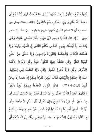 ~
١٢١
~
َ
‫ِل‬‫ﺰ‬‫ﻧ‬ُ‫أ‬ ‫ﺎ‬َ‫ﻣ‬َ‫و‬ َ
‫ِﻴﻞ‬‫ﺠ‬‫ﻧ‬ِ‫ﻹ‬‫ا‬َ‫و‬ َ‫ة‬‫ا‬َ‫ر‬ْ‫ﻮ‬‫ﱠ‬‫ﺘ‬‫اﻟ‬ ْ‫ا‬‫ﻮ‬ُ‫ﻤ‬‫ﻴ‬ِ‫ﻘ‬ُ‫ﺗ‬ َ‫ﻰ‬‫ﱠ‬‫ﺘ‬َ‫ﺣ‬
‫نﱠ‬َ‫ﺪ‬‫ِﻳ‬‫ﺰ‬َ‫ﻴ‬َ‫ﻟ‬َ‫و‬ ْ‫ﻢ‬ُ‫ﻜ‬‫ﱢ‬‫ﺑ‬‫ﱠ‬‫ر‬ ‫ﻦ‬‫ﱢ‬‫ﻣ‬ ‫ُﻢ‬‫ﻜ‬ْ‫ﻴ‬َ‫ﻟ‬ِ‫إ‬
ِ‫م‬ْ‫ﻮ‬َ‫ﻘ‬ْ‫ﻟ‬‫ا‬ َ
‫ﲆ‬َ‫ﻋ‬ َ
‫س‬ْ‫ﺄ‬َ‫ﺗ‬ َ‫ﻼ‬َ‫ﻓ‬ ً‫ا‬‫ﺮ‬ْ‫ﻔ‬ُ‫ﻛ‬َ‫و‬ ً‫ﺎ‬‫ﺎﻧ‬َ‫ﻴ‬ْ‫ﻐ‬ُ‫ﻃ‬ َ
‫ﻚ‬‫ﱢ‬‫ﺑ‬‫ﱠ‬‫ر‬ ‫ﻦ‬ِ‫ﻣ‬ َ
‫ﻚ‬ْ‫ﻴ‬َ‫ﻟ‬ِ‫إ‬ َ
‫ِل‬‫ﺰ‬‫ﻧ‬ُ‫أ‬ ‫ﺎ‬‫ﱠ‬‫ﻣ‬ ‫ﻢ‬ُ‫ﻬ‬ْ‫ﻨ‬‫ﱢ‬‫ﻣ‬ ً‫ا‬‫ري‬ِ‫ﺜ‬َ‫ﻛ‬
َ‫ﻦ‬‫ِﻳ‬‫ﺮ‬ِ‫ﻓ‬‫َﺎ‬‫ﻜ‬ْ‫ﻟ‬‫ا‬
{
‫اﳌﺎﺋﺪة‬
٦٨
// (
-
‫ﻫﻢ‬ ‫ﻣﻦ‬ ‫ﻧﻌﻠﻢ‬ ‫أن‬ ‫ﻋﻠﻴﻨﺎ‬ ‫ﺳﻴﺴﺘﺤﻴﻞ‬ ‫وﻫﻞ‬
‫ﻧﺴﺘﺼ‬ ‫ﺣﺘﻲ‬ ‫ﻣﺮﻳﻢ‬ ‫اﺑﻦ‬ ‫اﳌﺴﻴﺢ‬ ‫ﻫﻮ‬ ‫ﷲ‬ ‫إن‬ ‫ﻗﺎﻟﻮا‬ ‫اﻟﺬﻳﻦ‬
‫أﻧﻔﺴﻨﺎ‬ ‫ﰲ‬ ‫ﺪر‬
‫ﻣﻦ‬ ، ‫اﻟﺬﻣﺔ‬ ‫ﺑﺎﻋﺘﺒﺎر‬ ‫ﻓﻘﻂ‬ ‫وﻓﻴﻪ‬ ‫اﻟﻮﺿﻊ‬ ‫ﻫﺬا‬ ‫ﰲ‬ ‫ﻧﺒﺪﻳﻪ‬ ‫ﻻ‬ ‫أن‬ ‫أﻣﺮﻧﺎ‬ ‫ﻣﺎ‬
‫ﺗﻌﺎﱄ‬ ‫ﻗﺎل‬ ‫اﻹﺳﻼم‬ ‫ﴍﻳﺔ‬ ‫ﰲ‬ ‫اﻟﻨﺼﺎري‬ ‫ﺣﻜﻢ‬
)
}
ْ‫ا‬‫ُﻮ‬‫ﻟ‬‫َﺎ‬‫ﻗ‬ َ‫ﻦ‬‫ﻳ‬ِ‫ﱠﺬ‬‫ﻟ‬‫ا‬ َ‫ﺮ‬َ‫ﻔ‬َ‫ﻛ‬ ْ‫ﺪ‬َ‫ﻘ‬َ‫ﻟ‬
ْ‫ا‬‫و‬ُ‫ﺪ‬ُ‫ﺒ‬ْ‫ﻋ‬‫ا‬ َ
‫ﻴﻞ‬ِ‫ﺋ‬‫ا‬َ ْ
‫ﴎ‬ِ‫إ‬ ‫ﻲ‬ِ‫ﻨ‬َ‫ﺑ‬ ‫ﺎ‬َ‫ﻳ‬ ُ‫ﻴﺢ‬ِ‫ﺴ‬َ‫ﻤ‬ْ‫ﻟ‬‫ا‬ َ
‫َﺎل‬‫ﻗ‬َ‫و‬ َ‫ﻢ‬َ‫ﻳ‬ْ‫ﺮ‬َ‫ﻣ‬ ُ‫ﻦ‬ْ‫ﺑ‬‫ا‬ ُ‫ﻴﺢ‬ِ‫ﺴ‬َ‫ﻤ‬ْ‫ﻟ‬‫ا‬ َ‫ﻮ‬ُ‫ﻫ‬ َ ّ‫ﷲ‬ ‫ﱠ‬‫ن‬ِ‫إ‬
َ‫ر‬ َ ّ‫ﷲ‬
ُ‫ه‬‫ا‬َ‫و‬ْ‫ﺄ‬َ‫ﻣ‬َ‫و‬ َ‫ﺔ‬‫ﱠ‬‫ﻨ‬َ‫ﺠ‬ْ‫ﻟ‬‫ا‬ ِ‫ﻪ‬‫َﻴ‬‫ﻠ‬َ‫ﻋ‬ ُ ّ‫ﷲ‬ َ‫م‬‫ﱠ‬‫ﺮ‬َ‫ﺣ‬ ْ‫ﺪ‬َ‫ﻘ‬َ‫ﻓ‬ ِّ‫ِﺎهلل‬‫ﺑ‬ ْ
‫ك‬ِ ْ
‫ﴩ‬ُ‫ﻳ‬ ‫ﻦ‬َ‫ﻣ‬ ُ‫ﻪ‬‫ﱠ‬‫ﻧ‬ِ‫إ‬ ْ‫ﻢ‬ُ‫ﻜ‬‫ﱠ‬‫ﺑ‬َ‫ر‬َ‫و‬ ‫ﱢ‬
‫يب‬
ٍ‫ر‬‫ﺎ‬َ‫ﻧﺼ‬َ‫أ‬ ْ‫ﻦ‬ِ‫ﻣ‬ َ‫ني‬ِ‫ﻤ‬ِ‫ﻟ‬‫ﺎ‬‫ﱠ‬‫ﻈ‬‫ﻠ‬ِ‫ﻟ‬ ‫ﺎ‬َ‫ﻣ‬َ‫و‬ ُ‫ر‬‫ﺎ‬‫ﱠ‬‫ﻨ‬‫اﻟ‬
{
‫اﳌﺎﺋﺪة‬
٧٢
// (
-
‫ﻗﺎﻟﻮا‬ ‫اﻟﺬﻳﻦ‬ ‫وﻛﺬﻟﻚ‬
‫ﺛﻼﺛﺔ‬ ‫ﺛﺎﻟﺚ‬ ‫ﷲ‬ ‫إن‬
)
َ‫ـ‬‫ﺛ‬ ُ‫ﺚ‬ِ‫ﻟ‬‫ﺎ‬َ‫ﺛ‬ َ ّ‫ﷲ‬ ‫ﱠ‬‫ن‬ِ‫إ‬ ْ‫ا‬‫ُﻮ‬‫ﻟ‬‫َﺎ‬‫ﻗ‬ َ‫ﻦ‬‫ﻳ‬ِ‫ﱠﺬ‬‫ﻟ‬‫ا‬ َ‫ﺮ‬َ‫ﻔ‬َ‫ﻛ‬ ْ‫ﺪ‬َ‫ﻘ‬‫ﱠ‬‫ﻟ‬
‫ﺎ‬َ‫ﻣ‬َ‫و‬ ٍ‫ﺔ‬َ‫ﺛ‬َ‫ﻼ‬
َ‫ﻦ‬‫ﻳ‬ِ‫ﱠﺬ‬‫ﻟ‬‫ا‬ ‫ﱠ‬‫ﻦ‬‫ﱠ‬‫ﺴ‬َ‫ﻤ‬َ‫ﻴ‬َ‫ﻟ‬ َ‫ن‬‫ُﻮ‬‫ﻟ‬‫ُﻮ‬‫ﻘ‬َ‫ﻳ‬ ‫ﱠ‬
‫ام‬َ‫ﻋ‬ ْ‫ا‬‫ﻮ‬ُ‫ﻬ‬َ‫ﺘ‬‫ﻨ‬َ‫ﻳ‬ ْ‫ﻢ‬‫ﱠ‬‫ﻟ‬ ‫ن‬ِ‫إ‬َ‫و‬ ٌ‫ﺪ‬ِ‫اﺣ‬َ‫و‬ ٌ‫ﻪ‬‫َـ‬‫ﻟ‬ِ‫إ‬ ‫ﱠ‬‫ﻻ‬ِ‫إ‬ ٍ‫ﻪ‬‫َـ‬‫ﻟ‬ِ‫إ‬ ْ‫ﻦ‬ِ‫ﻣ‬
ٌ‫ﻢ‬‫ﻴ‬ِ‫ﻟ‬َ‫أ‬ ٌ
‫َاب‬‫ﺬ‬َ‫ﻋ‬ ْ‫ﻢ‬ُ‫ﻬ‬ْ‫ﻨ‬ِ‫ﻣ‬ ْ‫ا‬‫و‬ُ‫ﺮ‬َ‫ﻔ‬َ‫ﻛ‬
{
‫اﳌﺎﺋﺪة‬
٧٣
// (
-
‫ﻗﺪ‬ ‫ﺗﻌﺎﱄ‬ ‫ﷲ‬ ‫دام‬ ‫وﻣﺎ‬
‫ﺣﺘام‬ ‫ﻓﻬﻮ‬ ‫ﻛﻔﺮوا‬ ‫اﻟﺬﻳﻦ‬ ‫ﻳﺘﻮﻟﻮن‬ ‫ﻣﻨﻬﻢ‬ ‫ا‬‫ري‬‫ﻛﺜ‬ ‫ﻳﺮي‬ ‫أﻧﻪ‬ ‫ﻟﻨﺒﻴﻴﻪ‬ ‫اﻋﻠﻦ‬
‫ﺑﺘﻤﻴ‬ ‫ﻣﺄﻣﻮر‬
‫ﻋﻠﻴﻬﻢ‬ ‫واﻟﺤﻜﻢ‬ ‫ﻛﻔﺮﻫﻢ‬ ‫وﺗﺤﺪﻳﺪ‬ ‫ﻣﺎﻫﻴﺘﻬﻢ‬ ‫ﻴﺰ‬
)
}
‫ى‬َ‫ﺮ‬َ‫ﺗ‬
 