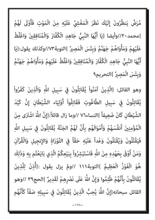 ~
١٥٧
~
{
‫اب‬‫ﺰ‬‫اﻷﺣ‬
٦١
//
‫ﺗ‬ ‫ﻗﺎل‬
‫ﻌﺎﱄ‬
}
َ
‫ﴗ‬َ‫ﻋ‬َ‫و‬ ْ‫ﻢ‬ُ‫ﻜ‬‫ﱠ‬‫ﻟ‬ ٌ‫ه‬ْ‫ﺮ‬ُ‫ﻛ‬ َ‫ﻮ‬ُ‫ﻫ‬َ‫و‬ ُ
‫ﺎل‬َ‫ﺘ‬ِ‫ﻘ‬ْ‫ﻟ‬‫ا‬ ُ‫ﻢ‬ُ‫ﻜ‬ْ‫ﻴ‬َ‫ﻠ‬َ‫ﻋ‬ َ
‫ﺐ‬ِ‫ﺘ‬ُ‫ﻛ‬
ْ‫ﻢ‬ُ‫ﻜ‬‫ﱠ‬‫ﻟ‬ ‫ﱞ‬ َ
‫ﴍ‬ َ‫ﻮ‬ُ‫ﻫ‬َ‫و‬ ً‫ﺎ‬‫ﺌ‬ْ‫ﻴ‬َ‫ﺷ‬ ْ‫ا‬‫ﻮ‬‫ﱡ‬‫ﺒ‬ِ‫ُﺤ‬‫ﺗ‬ ‫ن‬َ‫أ‬ َ
‫ﴗ‬َ‫ﻋ‬َ‫و‬ ْ‫ﻢ‬ُ‫ﻜ‬‫ﱠ‬‫ﻟ‬ ٌ ْ
‫ري‬َ‫ﺧ‬ َ‫ﻮ‬ُ‫ﻫ‬َ‫و‬ ً‫ﺎ‬‫ﺌ‬ْ‫ﻴ‬َ‫ﺷ‬ ْ‫ا‬‫ﻮ‬ُ‫ﻫ‬َ‫ﺮ‬ْ‫ﻜ‬َ‫ﺗ‬ ‫ن‬َ‫أ‬
َ‫ن‬‫ﻮ‬ُ‫ﻤ‬َ‫ﻠ‬ْ‫ﻌ‬َ‫ﺗ‬ َ‫ﻻ‬ ْ‫ﻢ‬ُ‫ﺘ‬‫ﻧ‬َ‫أ‬َ‫و‬ ُ‫ﻢ‬َ‫ﻠ‬ْ‫ﻌ‬َ‫ﻳ‬ ُ ّ‫ﷲ‬َ‫و‬
{
‫اﻟﺒﻘﺮة‬
٢١٦
//
‫ﺷﺄﻧﻪ‬ ‫ﺟﻞ‬ ‫وﻳﻘﻮل‬
}
َ‫ﺮ‬َ‫ﺗ‬ ْ‫ﻢ‬َ‫ﻟ‬َ‫أ‬
ِ‫ﱠﺬ‬‫ﻟ‬‫ا‬ َ
‫ﱃ‬ِ‫إ‬
‫ﱠ‬
‫َام‬‫ﻠ‬َ‫ﻓ‬ َ‫ة‬‫َﺎ‬‫ﻛ‬‫ﱠ‬‫ﺰ‬‫اﻟ‬ ْ‫ا‬‫ُﻮ‬‫ﺗ‬‫آ‬َ‫و‬ َ‫ة‬َ‫ﻼ‬‫ﱠ‬‫اﻟﺼ‬ ْ‫ا‬‫ﻮ‬ُ‫ﻤ‬‫ﻴ‬ِ‫ﻗ‬َ‫أ‬َ‫و‬ ْ‫ﻢ‬ُ‫ﻜ‬َ‫ﻳ‬ِ‫ﺪ‬ْ‫ﻳ‬َ‫أ‬ ْ‫ا‬‫ﱡﻮ‬‫ﻔ‬ُ‫ﻛ‬ ْ‫ﻢ‬ُ‫ﻬ‬َ‫ﻟ‬ َ
‫ﻴﻞ‬ِ‫ﻗ‬ َ‫ﻦ‬‫ﻳ‬
ْ‫و‬َ‫أ‬ ِّ‫ﷲ‬ ِ‫ﺔ‬َ‫ﻴ‬ْ‫ﺸ‬َ‫ﺨ‬َ‫ﻛ‬ َ
‫ﺎس‬‫ﱠ‬‫ﻨ‬‫اﻟ‬ َ‫ن‬ْ‫ﻮ‬َ‫ﺸ‬ْ‫ﺨ‬َ‫ﻳ‬ ْ‫ﻢ‬ُ‫ﻬ‬ْ‫ﻨ‬‫ﱢ‬‫ﻣ‬ ٌ
‫ِﻳﻖ‬‫ﺮ‬َ‫ﻓ‬ ‫َا‬‫ذ‬ِ‫إ‬ ُ
‫ﺎل‬َ‫ﺘ‬ِ‫ﻘ‬ْ‫ﻟ‬‫ا‬ ُ‫ﻢ‬ِ‫ﻬ‬ْ‫ﻴ‬َ‫ﻠ‬َ‫ﻋ‬ َ
‫ﺐ‬ِ‫ﺘ‬ُ‫ﻛ‬
َ‫ﺘ‬ِ‫ﻘ‬ْ‫ﻟ‬‫ا‬ ‫ﺎ‬َ‫ﻨ‬ْ‫ﻴ‬َ‫ﻠ‬َ‫ﻋ‬ َ
‫ﺖ‬ْ‫ﺒ‬َ‫ﺘ‬َ‫ﻛ‬ َ‫ﻢ‬ِ‫ﻟ‬ ‫ﺎ‬َ‫ﻨ‬‫ﱠ‬‫ﺑ‬َ‫ر‬ ْ‫ا‬‫ُﻮ‬‫ﻟ‬‫َﺎ‬‫ﻗ‬َ‫و‬ ً‫ﺔ‬َ‫ﻴ‬ْ‫ﺸ‬َ‫ﺧ‬ ‫ﱠ‬‫ﺪ‬َ‫ﺷ‬َ‫أ‬
ٍ‫ﻞ‬َ‫ﺟ‬َ‫أ‬ َ
‫ﱃ‬ِ‫إ‬ ‫ﺎ‬َ‫ﻨ‬َ‫ﺗ‬ْ‫ﺮ‬‫ﱠ‬‫ﺧ‬َ‫أ‬ ‫ﻻ‬ْ‫ﻮ‬َ‫ﻟ‬ َ
‫ﺎل‬
َ‫ن‬‫ﻮ‬ُ‫ﻤ‬َ‫ﻠ‬ْ‫ﻈ‬ُ‫ﺗ‬ َ‫ﻻ‬َ‫و‬ ‫َﻰ‬‫ﻘ‬‫ﱠ‬‫ﺗ‬‫ا‬ ِ‫ﻦ‬َ‫ﻤ‬‫ﱢ‬‫ﻟ‬ ٌ ْ
‫ري‬َ‫ﺧ‬ ُ‫ة‬َ‫ﺮ‬ِ‫اﻵﺧ‬َ‫و‬ ٌ
‫ﻴﻞ‬ِ‫ﻠ‬َ‫ﻗ‬ ‫ﺎ‬َ‫ﻴ‬ْ‫ﻧ‬‫ﱠ‬‫ﺪ‬‫اﻟ‬ ُ‫ع‬‫ﺎ‬َ‫ﺘ‬َ‫ﻣ‬ ْ
‫ُﻞ‬‫ﻗ‬ ٍ
‫ِﻳﺐ‬‫ﺮ‬َ‫ﻗ‬
ً‫ﻼ‬‫ﻴ‬ِ‫ﺘ‬َ‫ﻓ‬
{
‫اﻟﻨﺴﺎء‬
٧٧
//
‫ﺳﺒﺤﺎﻧﻪ‬ ‫وﻳﻘﻮل‬
}
َ
‫ﲆ‬َ‫ﻋ‬ َ‫ني‬ِ‫ﻨ‬ِ‫ﻣ‬ْ‫ﺆ‬ُ‫ﻤ‬ْ‫ﻟ‬‫ا‬ ِ
‫ض‬‫ﱢ‬‫ﺮ‬َ‫ﺣ‬ ‫ﱡ‬‫ِﻲ‬‫ﺒ‬‫ﱠ‬‫ﻨ‬‫اﻟ‬ ‫ﺎ‬َ‫ﻬ‬‫ﱡ‬‫ﻳ‬َ‫أ‬ ‫ﺎ‬َ‫ﻳ‬
َ‫ون‬ُ ْ
‫ﴩ‬ِ‫ﻋ‬ ْ‫ﻢ‬ُ‫ﻜ‬‫ﻨ‬‫ﱢ‬‫ﻣ‬ ‫ُﻦ‬‫ﻜ‬َ‫ﻳ‬ ‫ن‬ِ‫إ‬ ِ‫ل‬‫ﺎ‬َ‫ﺘ‬ِ‫ﻘ‬ْ‫ﻟ‬‫ا‬
‫ُﻦ‬‫ﻜ‬َ‫ﻳ‬ ‫ن‬ِ‫إ‬َ‫و‬ ِ ْ
‫ني‬َ‫ﺘ‬َ‫ﺌ‬ِ‫ﻣ‬ ْ‫ا‬‫ﻮ‬ُ‫ﺒ‬ِ‫ﻠ‬ْ‫ﻐ‬َ‫ﻳ‬ َ‫ن‬‫و‬ُ‫ﺮ‬ِ‫ﺑ‬‫ﺎ‬َ‫ﺻ‬
َ‫ن‬‫ﻮ‬ُ‫ﻬ‬َ‫ﻘ‬ْ‫ﻔ‬َ‫ﻳ‬ ‫ﱠ‬‫ﻻ‬ ٌ‫م‬ْ‫ﻮ‬َ‫ﻗ‬ ْ‫ﻢ‬ُ‫ﻬ‬‫ﱠ‬‫ﻧ‬َ‫ﺄ‬ِ‫ﺑ‬ ْ‫ا‬‫و‬ُ‫ﺮ‬َ‫ﻔ‬َ‫ﻛ‬ َ‫ﻦ‬‫ﻳ‬ِ‫ﱠﺬ‬‫ﻟ‬‫ا‬ َ‫ﻦ‬‫ﱢ‬‫ﻣ‬ ً‫ﺎ‬‫ْﻔ‬‫ﻟ‬َ‫أ‬ ْ‫ا‬‫ﻮ‬ُ‫ﺒ‬ِ‫ﻠ‬ْ‫ﻐ‬َ‫ﻳ‬ ٌ‫ﺔ‬َ‫ﺌ‬‫ﱢ‬‫ﻣ‬ ‫ُﻢ‬‫ﻜ‬‫ﻨ‬‫ﱢ‬‫ﻣ‬
{
‫اﻷﻧﻔﺎل‬
٦٥
//
‫أﻳﻀﺎ‬ ‫وﻳﻘﻮل‬
}
‫ُﻮا‬‫ﻟ‬‫ﺎ‬َ‫ﻨ‬َ‫ﻳ‬ ْ‫ﻢ‬َ‫ﻟ‬ ْ‫ﻢ‬ِ‫ﻬ‬ِ‫ﻈ‬ْ‫ﻴ‬َ‫ﻐ‬ِ‫ﺑ‬ ‫وا‬ُ‫ﺮ‬َ‫ﻔ‬َ‫ﻛ‬ َ‫ﻦ‬‫ﻳ‬ِ‫ﱠﺬ‬‫ﻟ‬‫ا‬ ُ ‫ﱠ‬‫ﷲ‬ ‫ﱠ‬‫د‬َ‫ر‬َ‫و‬
ُ ‫ﱠ‬‫ﷲ‬ ‫َﻰ‬‫ﻔ‬َ‫ﻛ‬َ‫و‬ ً‫ا‬ ْ
‫ري‬َ‫ﺧ‬
ً‫ا‬‫ﺰ‬‫ِﻳ‬‫ﺰ‬َ‫ﻋ‬ ً‫ﺎ‬ّ‫ﻳ‬ِ‫ﻮ‬َ‫ﻗ‬ ُ ‫ﱠ‬‫ﷲ‬ َ‫ن‬‫َﺎ‬‫ﻛ‬َ‫و‬ َ
‫ﺎل‬َ‫ﺘ‬ِ‫ﻘ‬ْ‫ﻟ‬‫ا‬ َ‫ني‬ِ‫ﻨ‬ِ‫ﻣ‬ْ‫ﺆ‬ُ‫ﻤ‬ْ‫ﻟ‬‫ا‬
{
‫اب‬‫ﺰ‬‫اﻷﺣ‬
٢٥
//
‫وﺗﻌﺎﱄ‬ ‫ﺳﺒﺤﺎﻧﻪ‬ ‫وﻳﻘﻮل‬
}
‫َا‬‫ذ‬ِ‫ﺈ‬َ‫ﻓ‬ ٌ‫ة‬َ‫ر‬‫ﻮ‬ُ‫ﺳ‬ ْ
‫َﺖ‬‫ﻟ‬‫ﱢ‬‫ﺰ‬ُ‫ﻧ‬ َ‫ﻻ‬ْ‫ﻮ‬َ‫ﻟ‬ ‫ﻮا‬ُ‫ﻨ‬َ‫ﻣ‬‫آ‬ َ‫ﻦ‬‫ﻳ‬ِ‫ﱠﺬ‬‫ﻟ‬‫ا‬ ُ
‫ُﻮل‬‫ﻘ‬َ‫ﻳ‬َ‫و‬
‫ِﻢ‬‫ﻬ‬ِ‫ﺑ‬‫ُﻮ‬‫ﻠ‬ُ‫ﻗ‬ ِ
‫ﰲ‬ َ‫ﻦ‬‫ﻳ‬ِ‫ﱠﺬ‬‫ﻟ‬‫ا‬ َ‫ﺖ‬ْ‫ﻳ‬َ‫أ‬َ‫ر‬ ُ
‫ﺎل‬َ‫ﺘ‬ِ‫ﻘ‬ْ‫ﻟ‬‫ا‬ ‫ﺎ‬َ‫ﻬ‬‫ﻴ‬ِ‫ﻓ‬ َ‫ﺮ‬ِ‫ﻛ‬ُ‫ذ‬َ‫و‬ ٌ‫ﺔ‬َ‫ﻤ‬َ‫ﻜ‬ْ‫ﺤ‬‫ﱡ‬‫ﻣ‬ ٌ‫ة‬َ‫ر‬‫ﻮ‬ُ‫ﺳ‬ ْ
‫َﺖ‬‫ﻟ‬ِ‫ﺰ‬‫ﻧ‬ُ‫أ‬
 