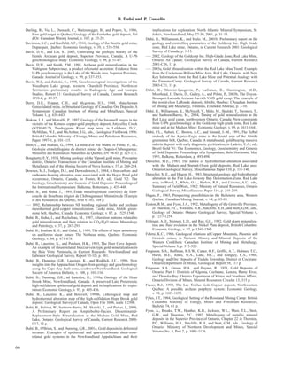B. Dubé and P. Gosselin

     Darling, R., Vu, L., Dussault, C., Waitzenegger, B., and Popov, V., 1986,           implications for exploration: North Atlantic Mineral Symposium, St.
         New gold target in Quebec; Geology of the Ferderber gold deposit, Val           John's, Newfoundland, May 27-30, 2001, p. 31-35.
         d'Or: Canadian Mining Journal, v. 107, p. 25-29.                           Dubé, B., Williamson, K., and Malo, M., 2001b, Preliminary report on the
     Davidson, S.C., and Banfield, A.F., 1944, Geology of the Beattie gold mine,         geology and controlling parameters of the Goldcorp Inc. High Grade
         Duparquet, Quebec: Economic Geology, v. 39, p. 535-556.                         zone, Red Lake mine, Ontario, in Current Research 2001: Geological
     Davis, D.W., and Lin, S., 2003, Unraveling the geologic history of the              Survey of Canada, p. 1-13.
         Hemlo Archean gold deposit, Superior Province, Canada; A U-Pb              ––– 2002, Geology of the Goldcorp Inc. High-Grade Zone, Red Lake Mine,
         geochronological study: Economic Geology, v. 98, p. 51-67.                      Ontario: An Update: Geological Survey of Canada, Current Research
     Davis, D.W., and Smith, P.M., 1991, Archean gold mineralization in the              2001-C26, 13 p.
         Wabigoon Subprovince, a product of crustal accretion: Evidence from        ––– 2003a, Gold Mineralization within the Red Lake Mine Trend: Example
         U-Pb geochronology in the Lake of the Woods area, Superior Province,            from the Cochenour-Willans Mine Area, Red Lake, Ontario, with New
         Canada: Journal of Geology, v. 99, p. 337-353.                                  Key Information from the Red Lake Mine and Potential Analogy with
     Davis, W.J., and Zaleski, E., 1998, Geochronological investigations of the          the Timmins Camp: Geological Survey of Canada, Current Research
         Woodburn Lake group, western Churchill Province, Northwest                      2003-C21, 15 p.
         Territories: preliminary results: in Radiogenic Age and Isotopic           Dubé, B., Mercier-Langevin, P., Lafrance, B., Hannington, M.D.,
         Studies, Report 11: Geological Survey of Canada, Current Research               Moorhead, J., Davis, D., Galley, A., and Pilote, P., 2003b, The Doyon-
         1998-F, p. 89-97.                                                               Bousquet-Laronde Archean Au-rich VMS gold camp: The example of
     Derry, D.R., Hopper, C.H., and Mcgowan, H.S., 1948, Matachewan                      the world-class LaRonde deposit, Abitibi, Quebec: CAnadian Institue
         Consolidated mine, in Structural Geology of Canadian Ore Deposits: A            of Mining and Metalurgy, Timmins, Extended Abstract, p. 3-10.
         Symposium: Canadian Institute of Mining and Metallurgy, Special            Dubé, B., Williamson, K., McNicoll, V., Malo, M., Skulski, T., Twomey, T.,
         Volume 1, p. 638-643.                                                           and Sanborn-Barrie, M., 2004, Timing of gold mineralization in the
     Diakow, L.J., and Metcalfe, P., 1997, Geology of the Swannell ranges in the         Red Lake gold camp, northwestern Ontario, Canada: New constraints
         vicinity of the Kemess copper-gold porphyry deposit, Attycelley Creek           from U-Pb geochronology at the Goldcorp high-grade zone, Red Lake
         (NTS94E/2), Toodoggone River map area: in Lefebure, D.V.,                       mine and at the Madsen Mine: Economic Geology, v. 99, p. 1611-1641.
         McMillan, W.J., and McArthur, J.G., eds., Geological Fieldwork 1996:       Dubé, P.L., Hubert, C., Brown, A.C., and Simard, J.-M., 1991, The Telbel
         British Columbia Ministry of Energy, Mines and Petroleum Resources,             orebody of the Agnico-Eagle mine in the Joutel area of the Abitibi
         Paper 1997-1, p. 101-115.                                                       greenstone belt, Quebec, Canada: A stratabound, gold-bearing massive
     Dion, C., and Maltais, G., 1998, La mine d'or Joe Mann, in Pilote, P., ed.,         siderite deposit with early diagenetic pyritization, in Ladeira, E.A., ed.,
         Géologie et métallogénie du district minier de Chapais-Chibougamau:             Brazil Gold '91: The Economics, Geology, Geochemistry and Genesis
         Ministère des Ressources Naturelles du Québec, DV 98-03, p. 125-131.            of Gold Deposits: Proceedings of a Symposium, Belo Horizonte, May
     Dougherty, E.Y., 1934, Mining geology of the Vipond gold mine, Porcupine            1991, Balkena, Rotterdam, p. 493-498.
         district, Ontario: Transactions of the Canadian Institute of Mining and    Durocher, M.E., 1983, The nature of hydrothermal alteration associated
         Metallurgy and of the Mining Society of Nova Scotia, v. 37, p. 260-284.         with the Madsen and Starratt-Olsen gold deposits, Red Lake area:
     Downes, M.J., Hodges, D.J., and Derweduwen, J., 1984, A free carbon- and            Ontario Geological Survey, Miscellaneous Paper 110, p. 111-140.
         carbonate-bearing alteration zone associated with the Hoyle Pond gold      Durocher, M.E., and Hugon, H., 1983, Structural geology and hydrothermal
         occurrence, Ontario, Canada, in Foster, R.P., ed., Gold '82: The                alteration in the Flat Lake-Howery Bay Deformation Zone, Red Lake
         Geology, Geochemistry and Genesis of Gold Deposits: Proceedings of              area, in Wood, J., White, O.L., Barlow, R.B., and Colvine, A.C., eds.,
         the International Symposium: Balkema, Rotterdam, p. 435-448.                    Summary of Field Work, 1982: Ministry of Natural Resources, Ontario
     Dubé, B., and Guha, J., 1989, Étude métallogénique (aurifère) du filon-             Geological Survey, Miscellaneous Paper 116, p. 216-219.
         couche de Bourbeau (région de Chibougamau): Ministère de l'Énergie         Dugas, F., 1963, Prospecting possibilities in the Belleterre area, Western
         et des Ressources du Québec, MM 87-03, 104 p.                                   Quebec: Canadian Mining Journal, v. 84, p. 85-89.
     ––– 1992, Relationship between NE trending regional faults and Archean         Easton, R.M., and Fyon, J.A., 1992, Metallogeny of the Grenville Province,
         mesothermal gold-copper mineralization: Cooke mine, Abitibi green-              in Thurston, P.C., Williams, H.R., Sutcliffe, R.H., and Stott, G.M., eds.,
         stone belt, Quebec, Canada: Economic Geology, v. 87, p. 1525-1540.              Geology of Ontario: Ontario Geological Survey, Special Volume 4,
     Dubé, B., Guha, J., and Rocheleau, M., 1987, Alteration patterns related to         p. 1217-1254.
         gold mineralization and their relation to CO2/H2O ratios: Mineralogy       Ettlinger, A.D., Meinert, L.D., and Ray, G.E., 1992, Gold skarn mineraliza-
         and Petrology, v. 37, p. 267-291.                                               tion and fluid evolution in the Nickel Plate deposit, British Columbia:
     Dubé, B., Poulsen K.H., and Guha, J., 1989, The effects of layer anisotropy         Economic Geology, v. 87, p. 1541-1565.
         on auriferous shear zones: The Norbeau mine, Quebec: Economic              Fahrni, K.C., 1966, Geological relations at Copper Mountain, Phoenix and
         Geology, v. 84, p. 871-878.                                                     Granisle mines, in Tectonic History and Mineral Deposits of the
     Dubé, B., Lauzière, K., and Poulsen, H.K., 1993, The Deer Cove deposit:             Western Cordillera: Canadian Institute of Mining and Metallurgy,
         An example of thrust-related breccia-vein type gold mineralization in           Special Volume 8, p. 315-320.
         the Baie Verte Peninsula, in Current Research: Newfoundland and            Ferguson, S.A., Buffman, B.S.W., Carter, O.F., Griffis, A.T., Holmes, T.C.,
         Labrador Geological Survey, Report 93-1D, p. 481.                               Hurst, M.E., Jones, W.A., Lane, H.C., and Longley, C.S., 1968,
     Dubé, B., Dunning, G.R., Lauziere, K., and Roddick, J.C., 1996, New                 Geology and Ore Deposits of Tisdale Township, District of Cochrane:
         insights into the Appalachian Orogen from geology and geochronology             Ontario Department of Mines, Geological Report 58, 117 p.
         along the Cape Ray fault zone, southwest Newfoundland: Geological          Ferguson, S.A., Groon, H.A., and Haynes, R., 1971, Gold Deposits of
         Society of America Bulletin, v. 108, p. 101-116.                                Ontario. Part 1: Districts of Algoma, Cochrane, Kenora, Rainy River,
     Dubé, B., Dunning, G.R., nd Lauzière, K., 1998a, Geology of the Hope                and Thunder Bay: Ontario Department of Mines and Northern Affairs,
         Brook Mine, Newfoundland, Canada: A preserved Late Proterozoic                  Ontario Division of Mines, Mineral Resources Circular 13, 315 p.
         high-sulfidation epithermal gold deposit and its implications for explo-   Fraser, R.J., 1993, The Lac Troilus Gold-Copper deposit, Northwestern
         ration: Economic Geology, v. 93, p. 405-436.                                    Quebec: A possible archean porphyry system: Economic Geology,
     Dubé, B., Lauzière, K., and Boisvert, 1998b, Lithological map and                   v. 88, p. 1685-1699.
         hydrothermal alteration map of the high-sulfidation Hope Brook gold        Fyles, J.T., 1984, Geological Setting of the Rossland Mining Camp: British
         deposit: Geological Survey of Canada, Open File 3606, scale 1:2500.             Columbia Ministry of Energy, Mines and Petroleum Resources,
     Dubé, B., Balmer, W., Sanborn-Barrie, M., Skulski, T., and Parker, J., 2000,        Bulletin 74, 61 p.
         A Preliminary Report on Amphibolite-Facies, Disseminated-                  Fyon, A., Breaks, T.W., Heather, K.B., Jackson, W.L., Muir, T.L., Stott,
         Replacement-Style Mineralization at the Madsen Gold Mine, Red                   G.M., and Thurston, P.C., 1992, Metallogeny of metallic mineral
         Lake, Ontario: Geological Survey of Canada, Current Research 2000-              deposits in the Superior Province of Ontario, Chapter 22 in Thurston,
         C17, 12 p.                                                                      P.C., Williams, H.R., Sutcliffe, R.H., and Stott, G.M., eds., Geology of
     Dubé, B., O'Brien, S., and Dunning, G.R., 2001a, Gold deposits in deformed          Ontario: Ministry of Northern Development and Mines, Special
         terranes: Examples of epithermal and quartz-carbonate shear-zone-               Volume No. 4, Part 2, p. 1091-1176.
         related gold systems in the Newfoundland Appalachians and their


66
 