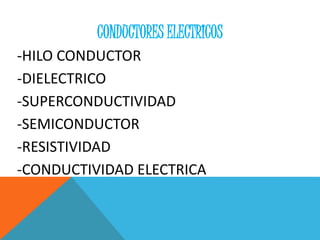 CONDUCTORES ELECTRICOS
-HILO CONDUCTOR
-DIELECTRICO
-SUPERCONDUCTIVIDAD
-SEMICONDUCTOR
-RESISTIVIDAD
-CONDUCTIVIDAD ELECTRICA
 