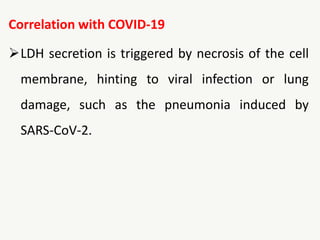 Correlation with COVID-19
LDH secretion is triggered by necrosis of the cell
membrane, hinting to viral infection or lung
damage, such as the pneumonia induced by
SARS-CoV-2.
 