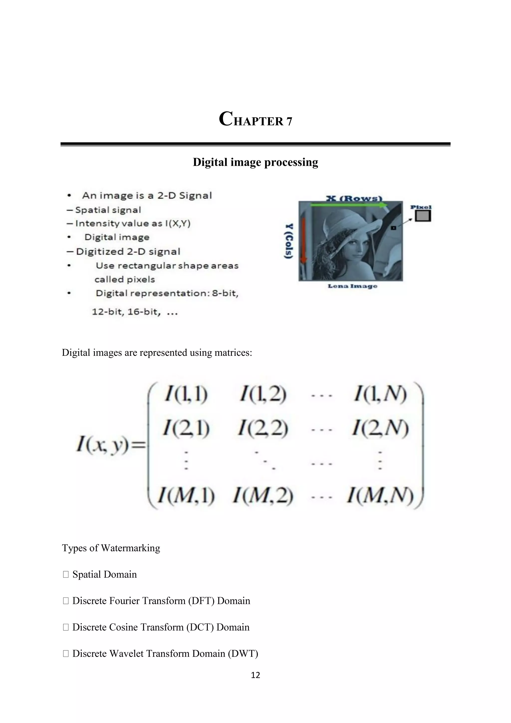 12
CHAPTER 7
Digital image processing
Digital images are represented using matrices:
Types of Watermarking
Wavelet Transform Domain (DWT)
 