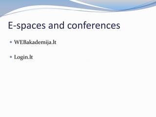 E-spaces and conferences
 WEBakademija.lt
 Login.lt
 