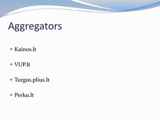 Aggregators
 Kainos.lt
 VUP.lt
 Turgus.plius.lt
 Perku.lt
 