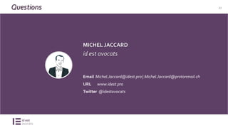 CLIQUEZ ET MODIFIEZ LETITRE
20.07.15
2222
MICHEL JACCARD
id est avocats
Email Michel.Jaccard@idest.pro | Michel.Jaccard@protonmail.ch
URL www.idest.pro
Twitter @idestavocats
Questions
 