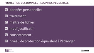 4PROTECTION DES DONNEES – LES PRINCIPES DE BASE
données personnelles
traitement
maître de fichier
motif justificatif
consentement
niveau de protection équivalent à l’étranger
 