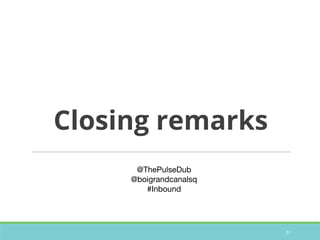 51 51
Closing remarks
@ThePulseDub
@boigrandcanalsq
#Inbound
 