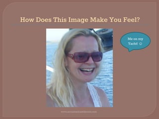 How Does This Image Make You Feel?
www.socialmediaskillsclub.com
Me on my
Yacht! ☺
 