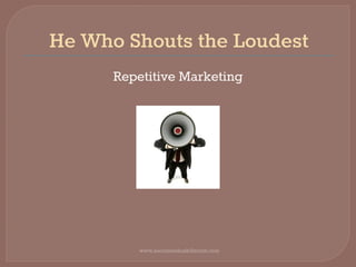 He Who Shouts the Loudest
www.socialmediaskillsclub.com
Repetitive Marketing
 