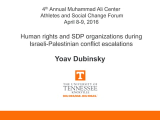 4th Annual Muhammad Ali Center
Athletes and Social Change Forum
April 8-9, 2016
Human rights and SDP organizations during
Israeli-Palestinian conflict escalations
Yoav Dubinsky
 