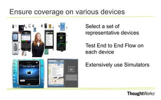 Ensure coverage on various devices
Select a set of
representative devices
Test End to End Flow on
each device
Extensively use Simulators

 