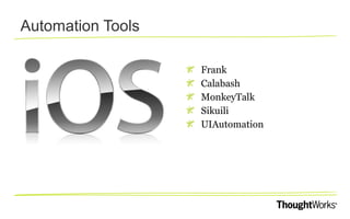 Automation Tools
Frank
Calabash
MonkeyTalk
Sikuili
UIAutomation

 