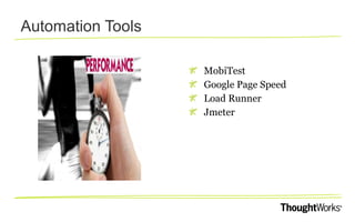 Automation Tools
MobiTest
Google Page Speed
Load Runner
Jmeter

 