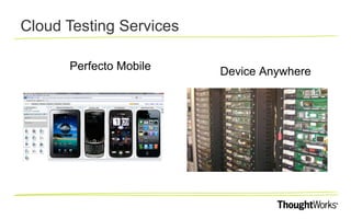 Cloud Testing Services
Perfecto Mobile

Device Anywhere

 