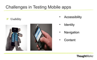 Challenges in Testing Mobile apps
Usability

•

Accessibility

•

Identity

•

Navigation

•

Content

 