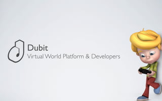 Dubit
Virtual World Platform & Developers
 
