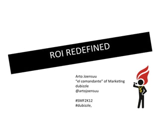 I R ED E FINED
RO
        Arto Joensuu
        “el comandante” of Marketing
        dubizzle
        @artojoensuu

        #SMF2K12
        #dubizzle,
 