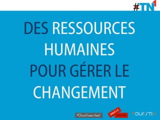 DES RESSOURCES
   HUMAINES
 POUR GÉRER LE
 CHANGEMENT
 