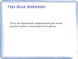Força um determinado comportamento para tornar possível verificar o tratamento de Exceptions. 