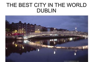 THE BEST CITY IN THE WORLD DUBLIN 