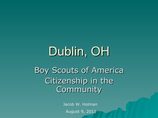 Dublin, OH Boy Scouts of America Citizenship in the Community Jacob W. Holman  August 9, 2011 