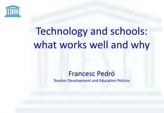 Technology and schools:
what works well and why

           Francesc Pedró
   Teacher Development and Education Policies
 