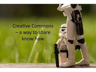 Creative Commons
– a way to share
know how

 