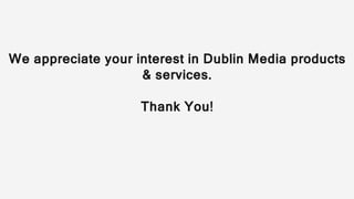 We appreciate your interest in Dublin Media products
& services.
Thank You!
 