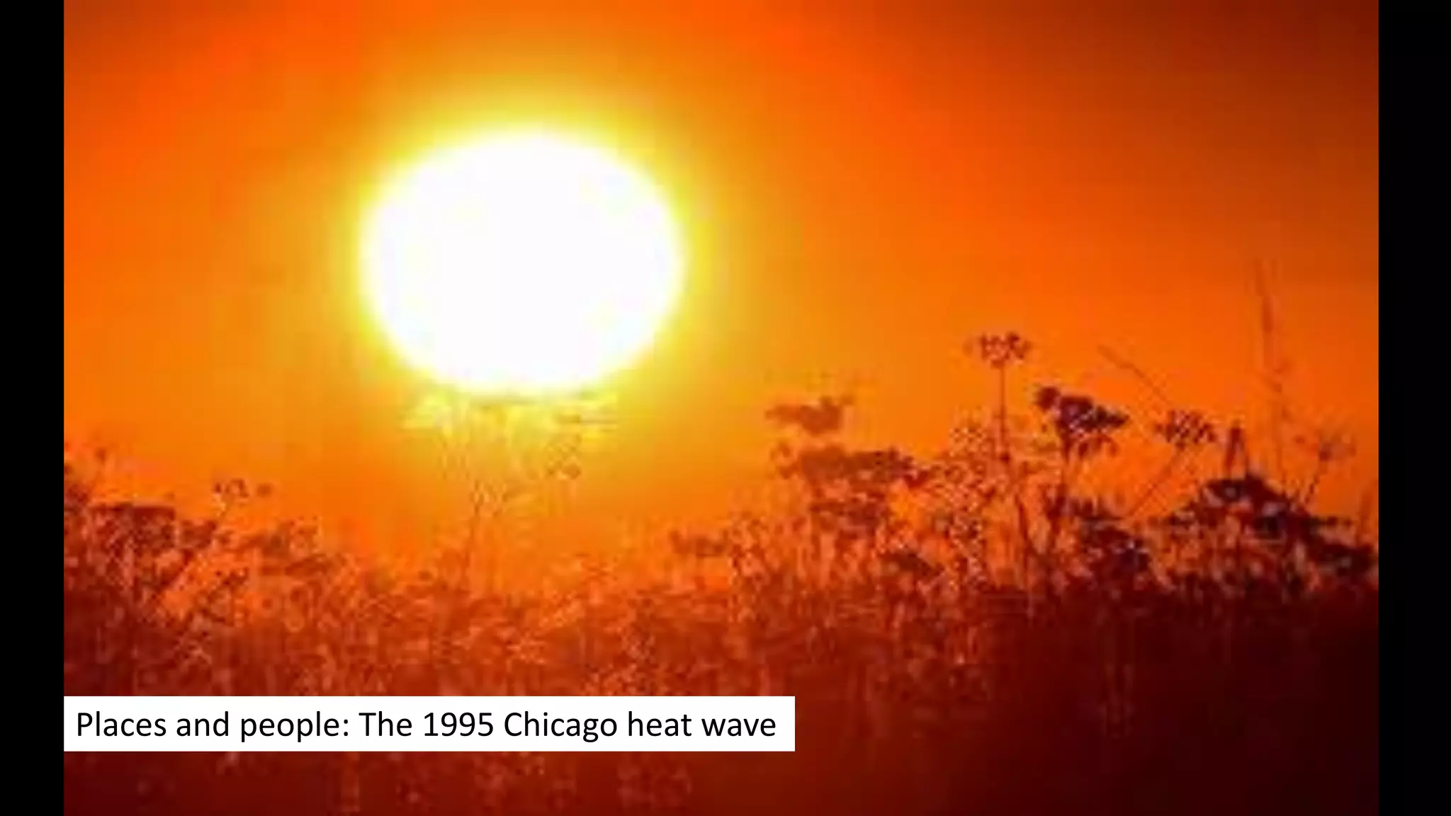 Chicago heat wave
Places and people: The 1995 Chicago heat wave
 