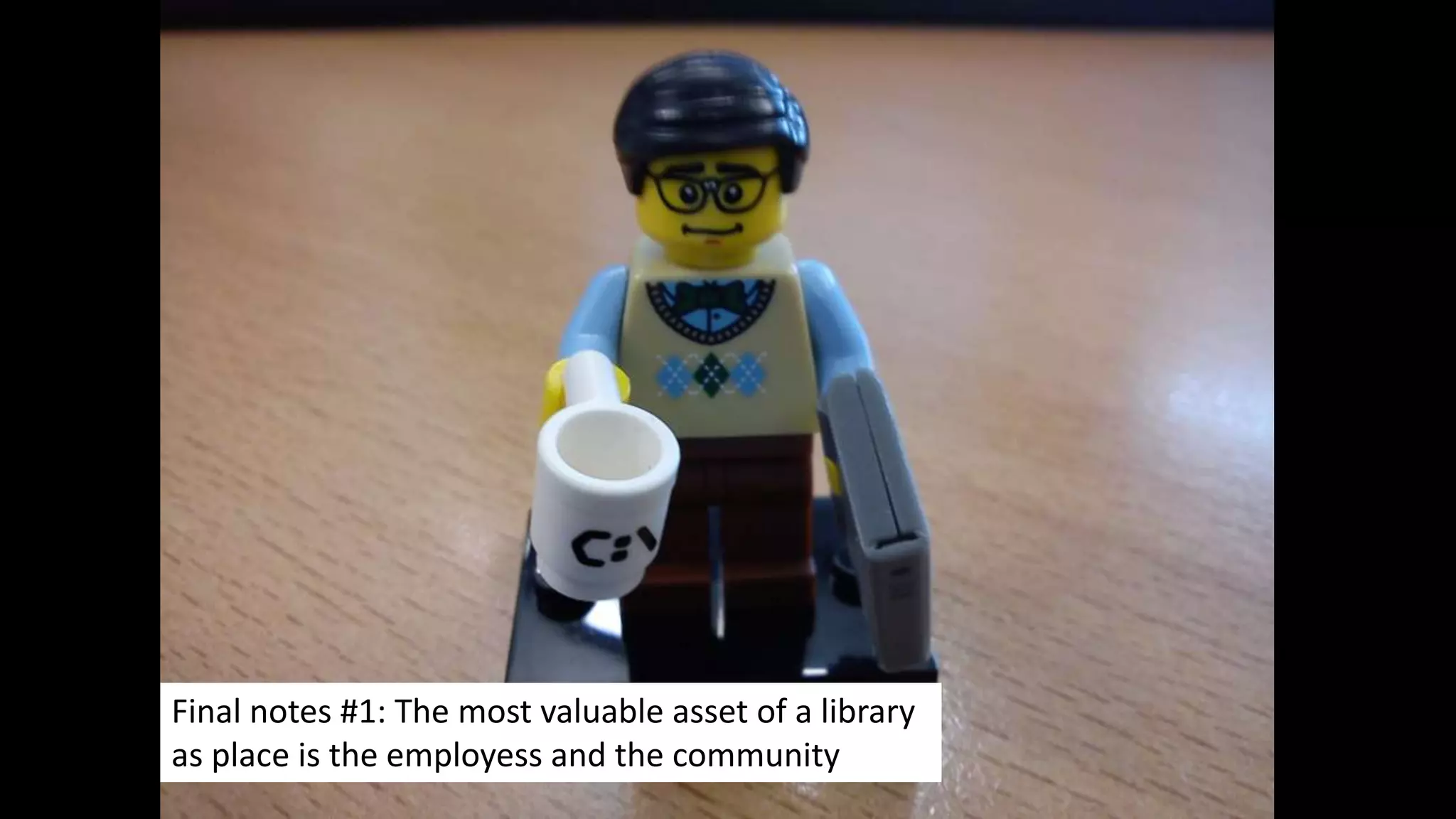 The librarian
Final notes #1: The most valuable asset of a library
as place is the employess and the community
 