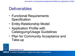 Deliverables Functional Requirements Specification Entity-Relationship Model Application Profile with Cataloguing/Usage Guidelines Plan for Community Acceptance and Take-up 