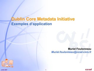 Dublin Core Metadata Initiative Exemples d’application Muriel Foulonneau [email_address] 