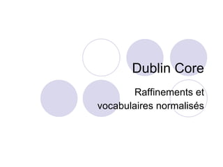 Dublin Core Raffinements et vocabulaires normalisés 