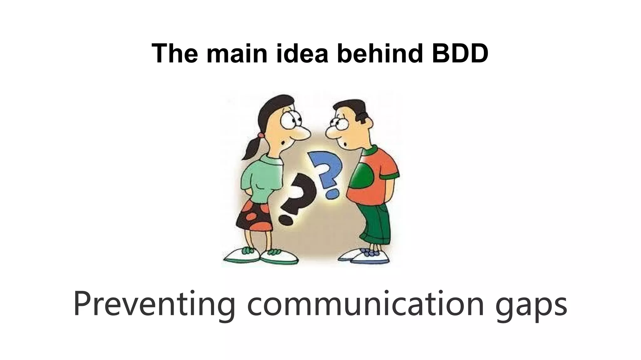 The main idea behind BDD Preventing communication gaps 