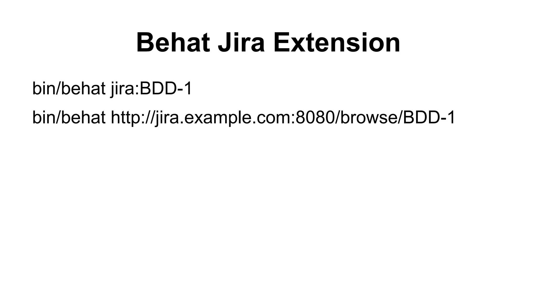 Behat Jira Extension bin/behat jira:BDD-1 bin/behat http://jira.example.com:8080/browse/BDD-1 