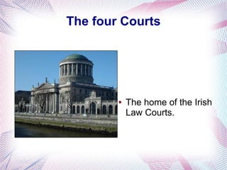The four Courts




        ●   The home of the Irish
            Law Courts.
 
