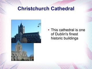 Christchurch Cathedral


           ●   This cathedral is one
               of Dublin's finest
               historic buildings
 