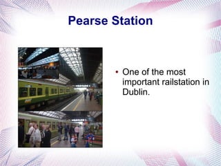 Pearse Station


       ●   One of the most
           important railstation in
           Dublin.
 
