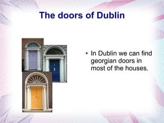 The doors of Dublin


          ●   In Dublin we can find
              georgian doors in
              most of the houses.
 
