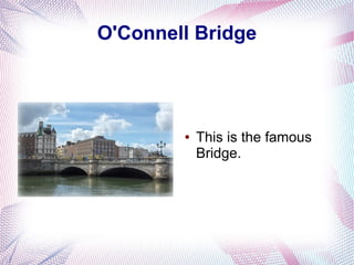 O'Connell Bridge




        ●   This is the famous
            Bridge.
 