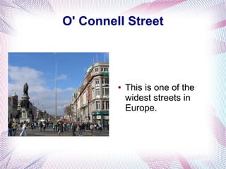 O' Connell Street




         ●   This is one of the
             widest streets in
             Europe.
 