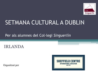 SETMANA CULTURAL A DUBLIN
Per als alumnes del Col·legi Singuerlín

IRLANDA

Organitzat per

 