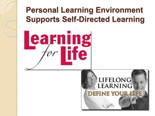 Personal Learning Environment
Supports Self-Directed Learning
 
