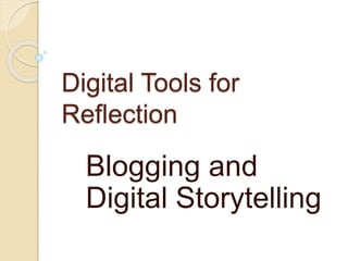 Digital Tools for
Reflection
Blogging and
Digital Storytelling
 